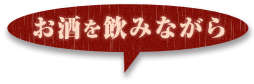 お酒を飲みながら